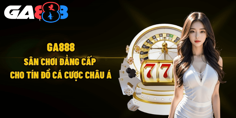 Hướng dẫn truy cập GA888 cần chuẩn bị thông tin cần biết