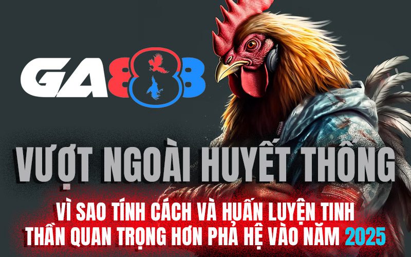 Vượt ngoài huyết thống: Vì sao tính cách và huấn luyện tinh thần quan trọng hơn phả hệ vào năm 2025